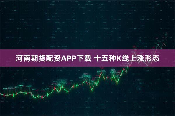 河南期货配资APP下载 十五种K线上涨形态