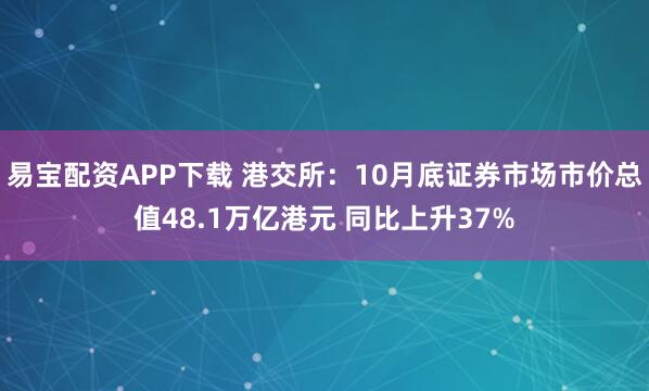 易宝配资APP下载 港交所：10月底证券市场市价总值48.1万亿港元 同比上升37%